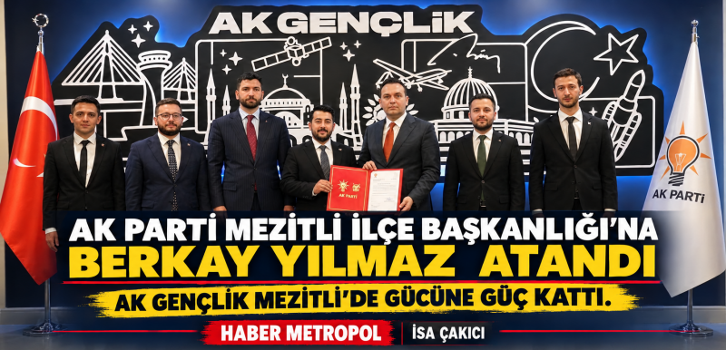 AK PARTİ MEZİTLİ İLÇE BAŞKANLIĞI'NA BERKAY YILMAZ ATANDI AK PARTİ MEZİTLİ İLÇE GENÇLİK GÜCÜNE GÜÇ KATTI 