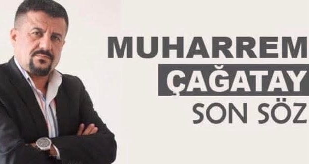 GAZETECİ MUHARREM ÇAĞATAY YAZDI 