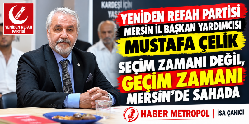 SEÇİM ZAMANI DEĞİL, GEÇİM ZAMANI YENİDEN REFAH PARTİSİ MERSİN'DE SAHADA 