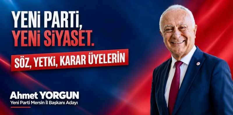 TECRÜBELİ SİYASETÇİ AHMET YORGUN YENİ PARTİ MERSİN İL BAŞKAN ADAYI