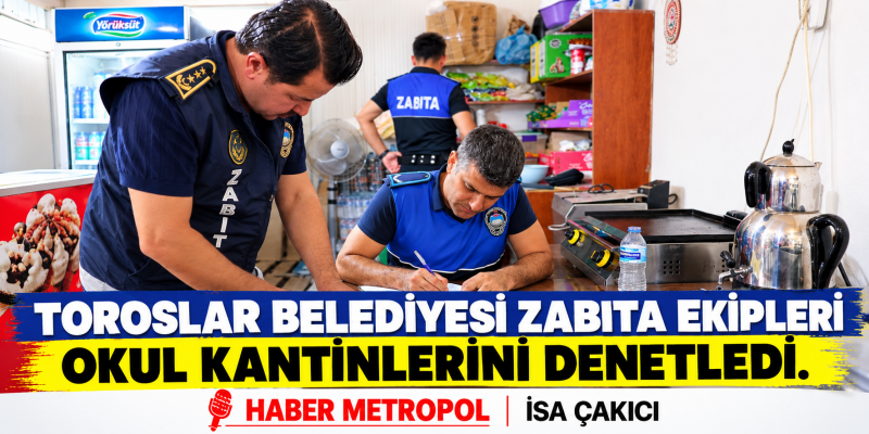 TOROSLAR BELEDİYESİ ZABITASI OKUL KANTİNLERİNİ DENETLEDİ 