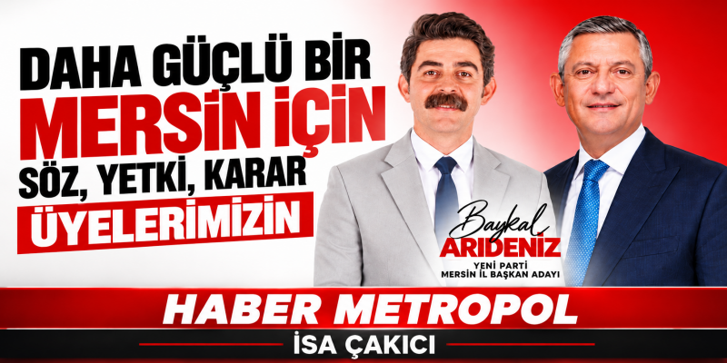 YENİ PARTİ MERSİN İL BAŞKANLIĞINA GENÇ VE TECRÜBELİ SİYASETÇİ BAŞKAN ADAYI BAYKAL ARIDENİZ