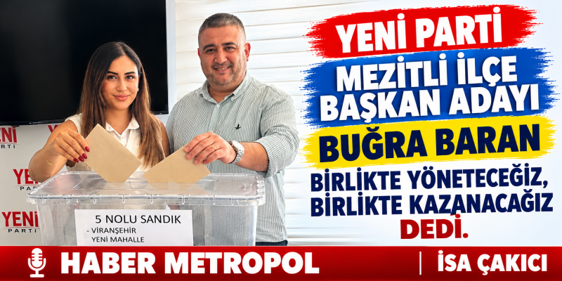 YENİ PARTİ MEZİTLİ İLÇE BAŞKAN ADAYI BUĞRA BARAN BİRLİKTE YÖNETECEĞİZ BİRLİKTE KAZANACAĞIZ DEDİ. 