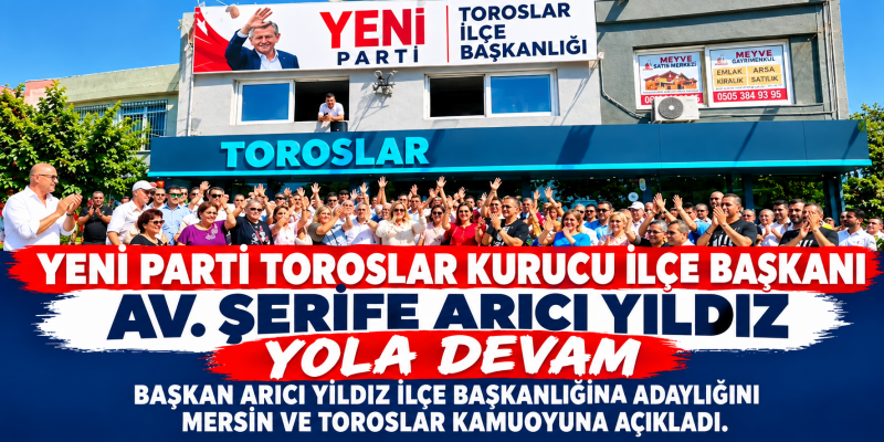 YENİ PARTİ TOROSLAR KURUCU İLÇE BAŞKANI AV. ŞERİFE ARICI YILDIZ YOLA DEVAM DEDİ. 